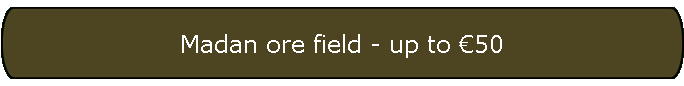 Madan ore field - up to �50